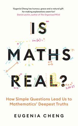 Is Maths Real?: How Simple Questions Lead Us to Mathematics’ Deepest Truths de Eugenia Cheng