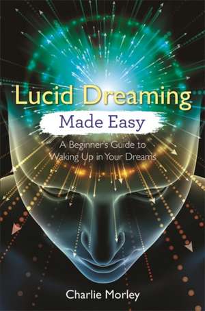 Lucid Dreaming Made Easy de Charlie Morley