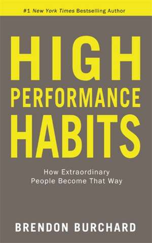 HIGH PERFORMANCE HABITS: How Extraordinary People Become That Way de Brendon Burchard