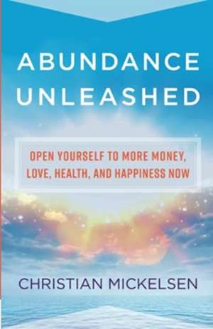 Abundance Unleashed de Christian Mickelson