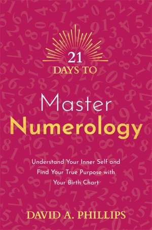 21 Days to Master Numerology de David A. Phillips