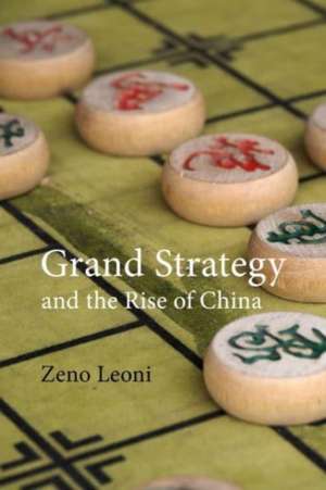 Grand Strategy and the Rise of China de Zeno Leoni