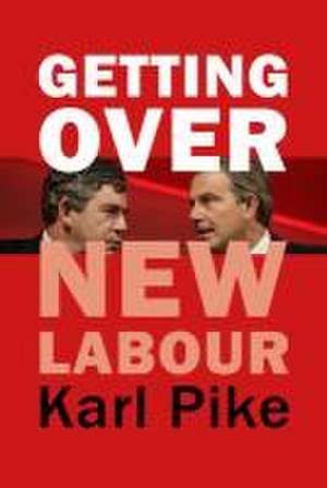 Getting Over New Labour de Karl Pike