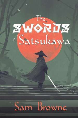 The Swords of Satsukawa de Sam Browne