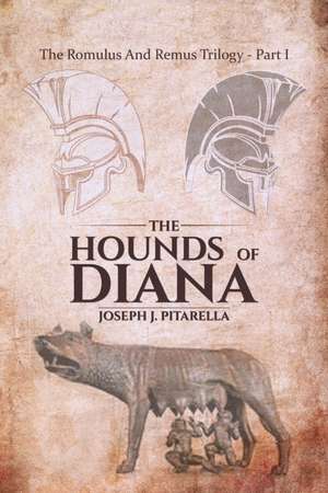 The Hounds of Diana - The Romulus and Remus Trilogy - Part I de Joseph J. Pitarella