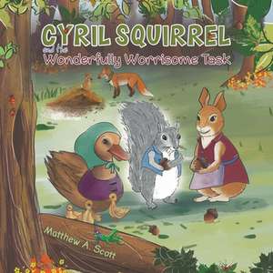 Cyril Squirrel and the Wonderfully Worrisome Task de Matthew A. Scott