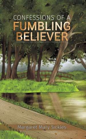 Confessions of a Fumbling Believer de Margaret Mary Sickles