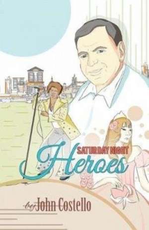 Costello, J: Saturday Night Heroes de John Costello