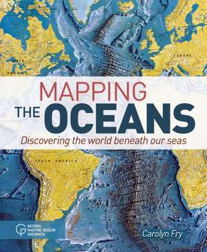 Mapping the Oceans: Discovering the World Beneath Our Seas de Carolyn Fry