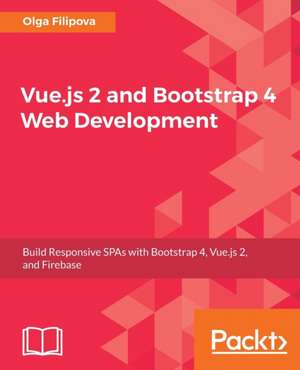 Vue.js 2 and BootStrap 4 Web Development de Olga Filipova