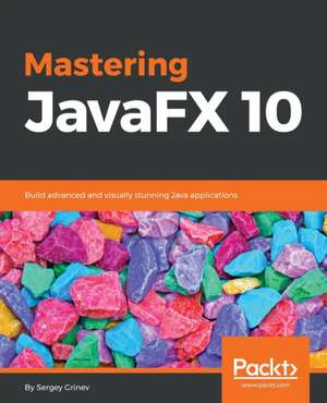 Mastering JavaFX 10 de Sergey Grinev