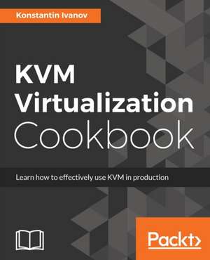 KVM Virtualization Cookbook de Konstantin Ivanov