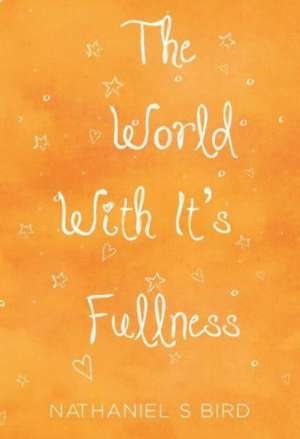 The World With Its Fullness de Nathaniel S Bird