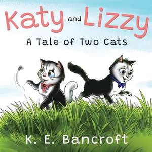 Katy and Lizzy (A Tale of Two Cats) de K E Bancroft