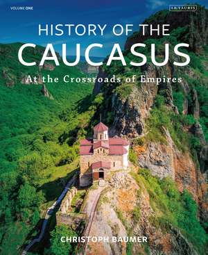 History of the Caucasus: Volume 1: At the Crossroads of Empires de Christoph Baumer