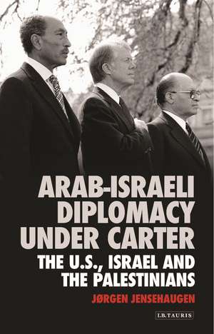 Arab-Israeli Diplomacy under Carter: The US, Israel and the Palestinians de Jørgen Jensehaugen