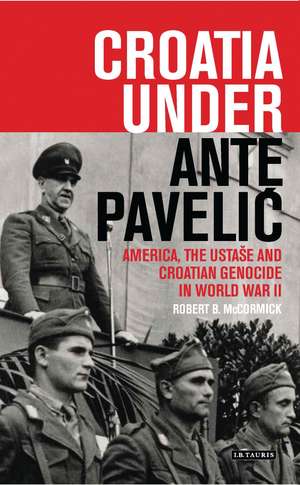 Croatia Under Ante Pavelic: America, the Ustase and Croatian Genocide in World War II de Robert B. McCormick