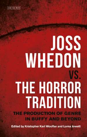 Joss Whedon vs. the Horror Tradition: The Production of Genre in Buffy and Beyond de Kristopher Karl Woofter