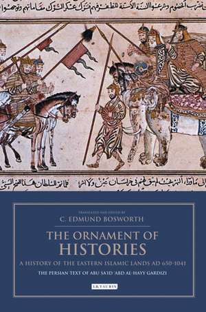 The Ornament of Histories: A History of the Eastern Islamic Lands AD 650-1041: The Persian Text of Abu Sa‘id ‘Abd al-Hayy Gardizi de Professor C. Edmund Bosworth