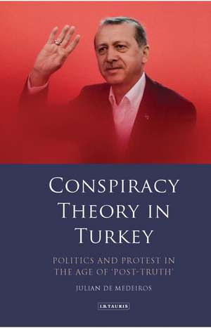 Conspiracy Theory in Turkey: Politics and Protest in the Age of 'Post-Truth' de Julian de Medeiros