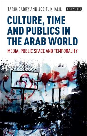 Culture, Time and Publics in the Arab World: Media, Public Space and Temporality de Tarik Sabry