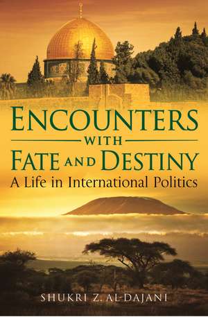 Encounters with Fate and Destiny: A Life in International Politics de Shukri Z. Al-Dajani