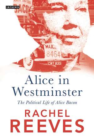 Alice in Westminster: The Political Life of Alice Bacon de Rachel Reeves