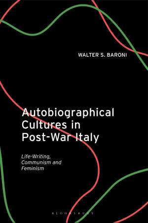 Autobiographical Cultures in Post-War Italy: Life-Writing, Communism and Feminism de Walter S. Baroni