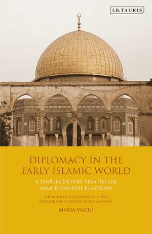 Diplomacy in the Early Islamic World: A Tenth-Century Treatise on Arab-Byzantine Relations de Maria Vaiou