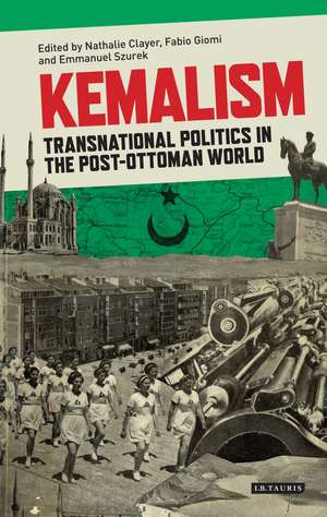 Kemalism: Transnational Politics in the Post Ottoman World de Nathalie Clayer