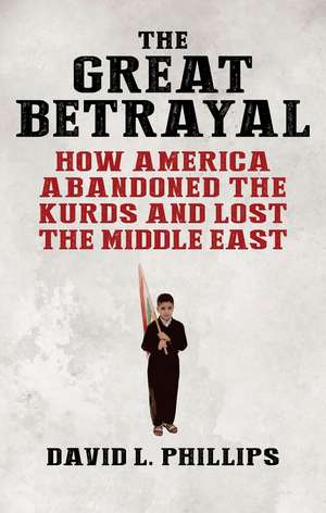 The Great Betrayal: How America Abandoned the Kurds and Lost the Middle East de David L. Phillips