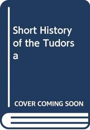 REX RICHARD: SHORT HISTORY OF THE TUDORS A de REX RICHARD