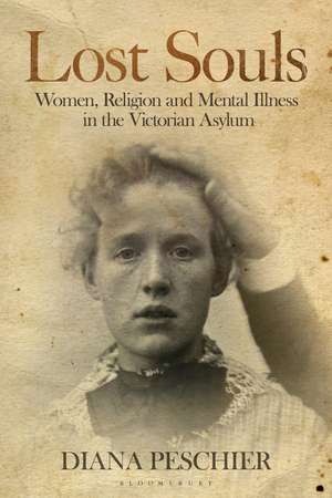 Lost Souls: Women, Religion and Mental Illness in the Victorian Asylum de Diana Peschier