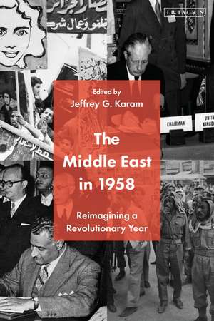 The Middle East in 1958: Reimagining a Revolutionary Year de Jeffrey G. Karam