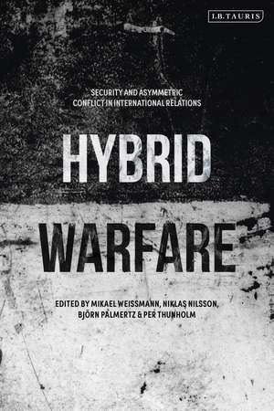 Hybrid Warfare: Security and Asymmetric Conflict in International Relations de Mikael Weissmann