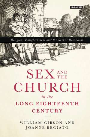 Sex and the Church in the Long Eighteenth Century: Religion, Enlightenment and the Sexual Revolution de William Gibson