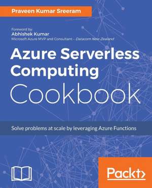 Azure Serverless Computing Cookbook de Praveen Kumar Sreeram