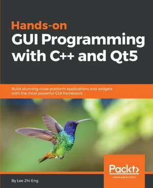 Hands-On GUI Programming with C++ and Qt5 de Lee Zhi Eng