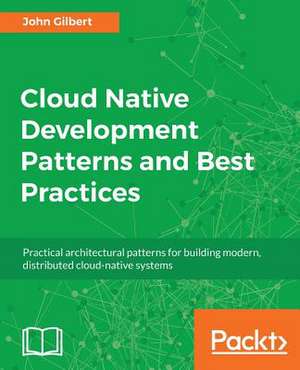 Cloud Native Development Patterns and Best Practices de John Gilbert