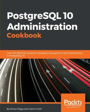 PostgreSQL 10 Administration Cookbook - Fourth Edition de Simon Riggs