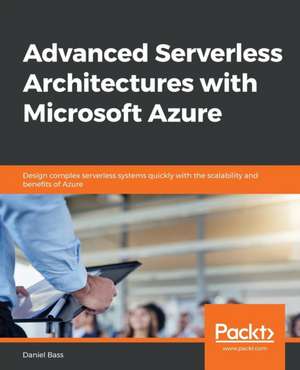 Advanced Serverless Architectures with Microsoft Azure de Daniel Bass