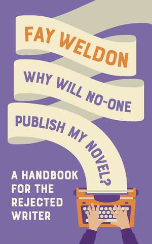 Why Will No-One Publish My Novel?: A Handbook for the Rejected Writer de Fay Weldon