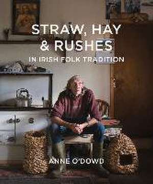 Straw, Hay & Rushes in Irish Folk Tradition de Anne O'Dowd