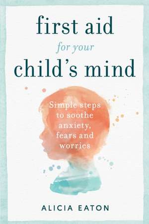 First Aid for Your Child's Mind de Alicia Eaton