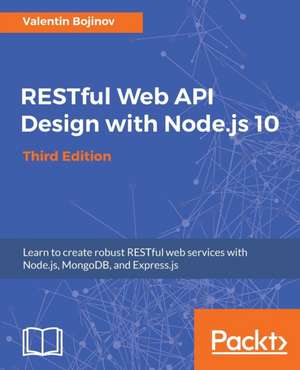 RESTful Web API Design with Node.js 10, Third Edition de Valentin Bojinov