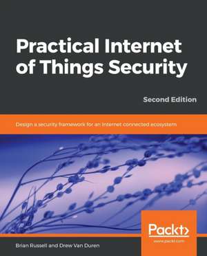 Practical Internet of Things Security, Second Edition de Brian Russell