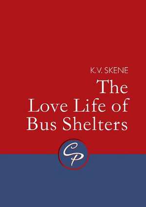 The Love Life of Bus Shelters de K. V. Skene