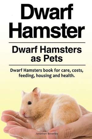 Dwarf Hamster. Dwarf Hamsters as Pets. Dwarf Hamsters book for care, costs, feeding, housing and health. de Jonathan Beverley