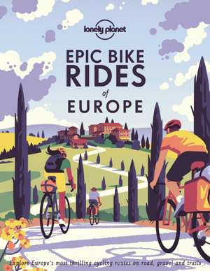 Epic Bike Rides of Europe de Lonely Planet