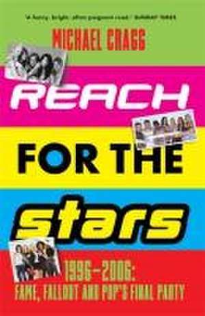 Cragg, M: Reach for the Stars: 1996-2006: Fame, Fallout and de Michael Cragg